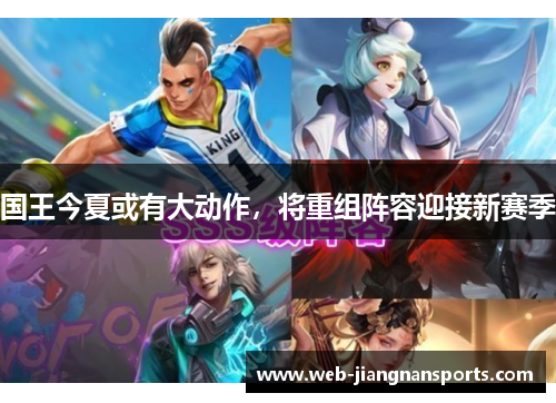 国王今夏或有大动作，将重组阵容迎接新赛季