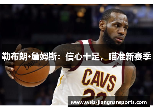 勒布朗·詹姆斯：信心十足，瞄准新赛季