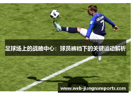 足球场上的战略中心：球员裤裆下的关键运动解析