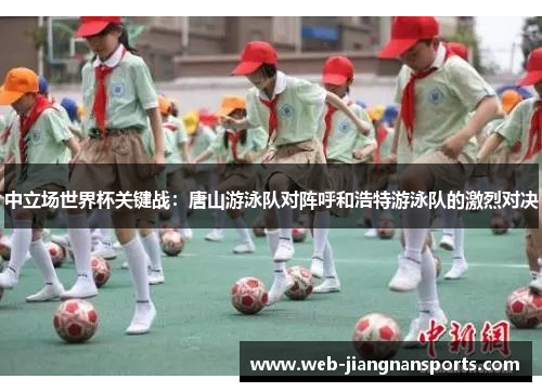 中立场世界杯关键战：唐山游泳队对阵呼和浩特游泳队的激烈对决