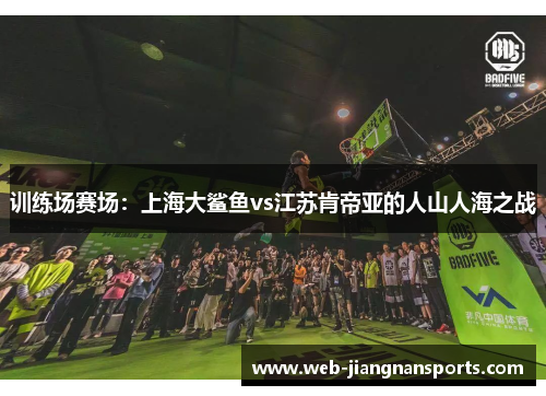 训练场赛场：上海大鲨鱼vs江苏肯帝亚的人山人海之战